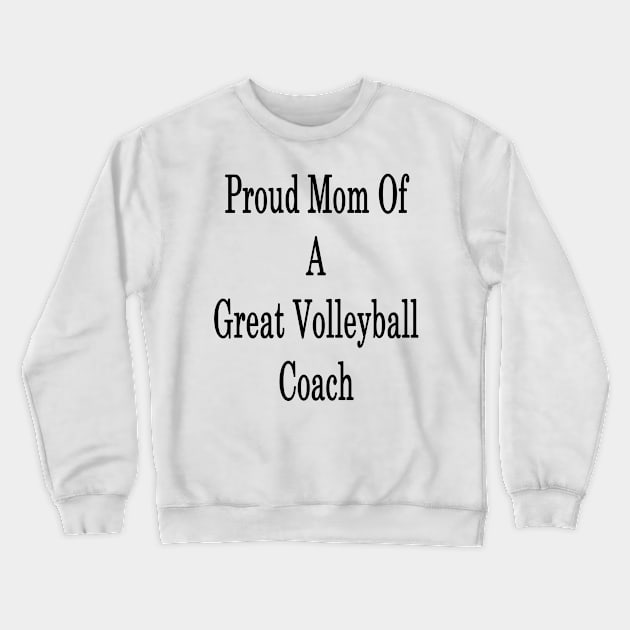 Proud Mom Of A Great Volleyball Coach Crewneck Sweatshirt by supernova23